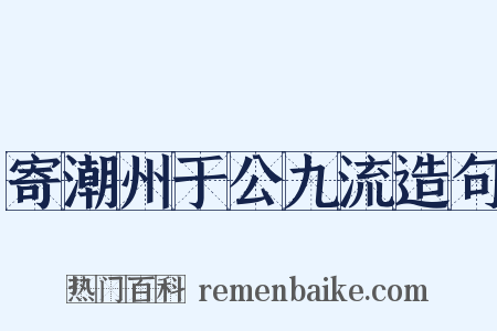 寄潮州于公九流造句是什么意思的图片